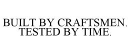 BUILT BY CRAFTSMEN. TESTED BY TIME. trademark