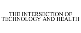 THE INTERSECTION OF TECHNOLOGY AND HEALTH trademark