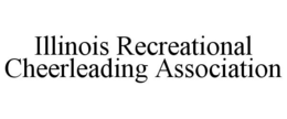 ILLINOIS RECREATIONAL CHEERLEADING ASSOCIATION trademark