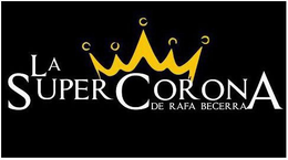LA SUPER CORONA DE RAFA BECERRA trademark