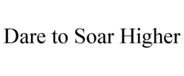 DARE TO SOAR HIGHER trademark