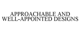 APPROACHABLE AND WELL-APPOINTED DESIGNS trademark