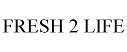 FRESH 2 LIFE trademark