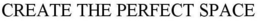CREATE THE PERFECT SPACE trademark