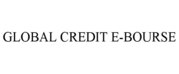 GLOBAL CREDIT E-BOURSE trademark