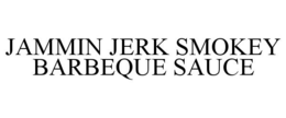 JAMMIN JERK SMOKEY BARBEQUE SAUCE trademark