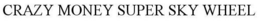 CRAZY MONEY SUPER SKY WHEEL trademark