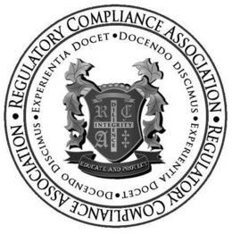 REGULATORY COMPLIANCE ASSOCIATION, EXPERIENTIA DOCET, DOCENDO DISCIMUS, EDUCATE AND PROTECT, DILIGENCE, INTEGRITY AND R C A trademark