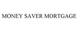 MONEY SAVER MORTGAGE trademark