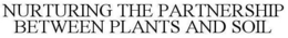 NURTURING THE PARTNERSHIP BETWEEN PLANTS AND SOIL trademark