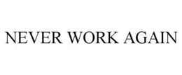NEVER WORK AGAIN trademark