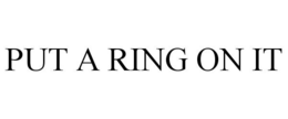 PUT A RING ON IT trademark