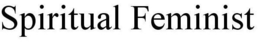 SPIRITUAL FEMINIST trademark