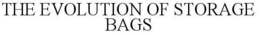 THE EVOLUTION OF STORAGE BAGS trademark