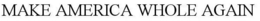 MAKE AMERICA WHOLE AGAIN trademark
