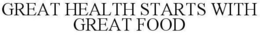GREAT HEALTH STARTS WITH GREAT FOOD trademark