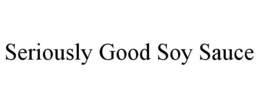SERIOUSLY GOOD SOY SAUCE trademark