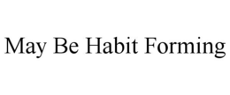 MAY BE HABIT FORMING trademark