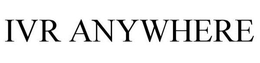 IVR ANYWHERE trademark