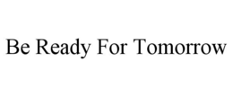 BE READY FOR TOMORROW trademark