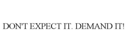 DON'T EXPECT IT. DEMAND IT! trademark