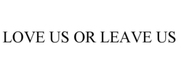 LOVE US OR LEAVE US trademark