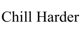 CHILL HARDER trademark