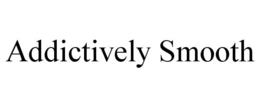 ADDICTIVELY SMOOTH trademark