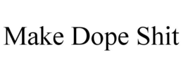 MAKE DOPE SHIT trademark