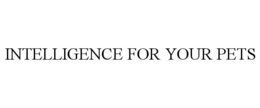 INTELLIGENCE FOR YOUR PETS trademark