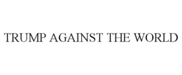 TRUMP AGAINST THE WORLD trademark