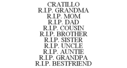 CRATILLO R.I.P. GRANDMA R.I.P. MOM R.I.P. DAD R.I.P. COUSIN R.I.P. BROTHER R.I.P. SISTER R.I.P. UNCLE R.I.P. AUNTIE R.I.P. GRANDPA R.I.P. BESTFRIEND trademark
