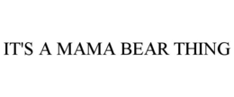 IT'S A MAMA BEAR THING trademark