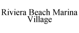 RIVIERA BEACH MARINA VILLAGE trademark