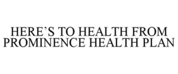 HERE'S TO HEALTH FROM PROMINENCE HEALTH PLAN trademark
