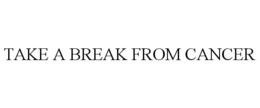 TAKE A BREAK FROM CANCER trademark