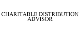 CHARITABLE DISTRIBUTION ADVISOR trademark