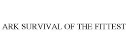 ARK SURVIVAL OF THE FITTEST trademark