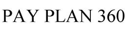 PAY PLAN 360 trademark