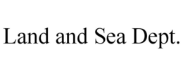 LAND AND SEA DEPT. trademark