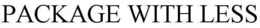 PACKAGE WITH LESS trademark