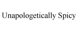 UNAPOLOGETICALLY SPICY trademark