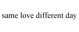 SAME LOVE DIFFERENT DAY trademark