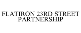 FLATIRON 23RD STREET PARTNERSHIP trademark