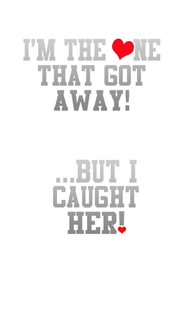 I'M THE NE THAT GOT AWAY! ...BUT I CAUGHT HER! trademark