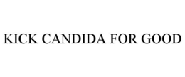 KICK CANDIDA FOR GOOD trademark
