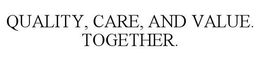 QUALITY, CARE, AND VALUE. TOGETHER. trademark