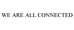 WE ARE ALL CONNECTED trademark