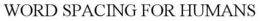 WORD SPACING FOR HUMANS trademark