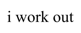 I WORK OUT trademark